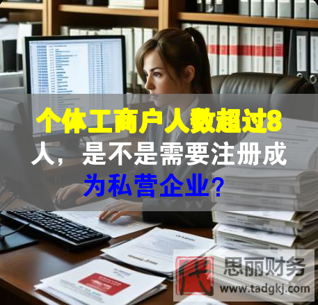 個體工商戶人數(shù)超過8人，是不是需要注冊成為私營企業(yè)？