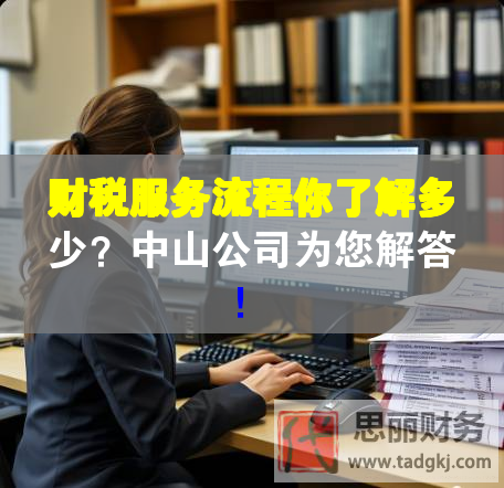 財稅服務(wù)流程你了解多少？中山公司為您解答！