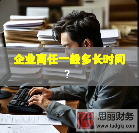 企業(yè)離任一般多長時間？